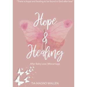 Magno-Wallen, Tia Hope & Healing: After Baby Loss Miscarriage Magno-Wallen, Tia Hope & Healing: After Baby Loss Miscarriage