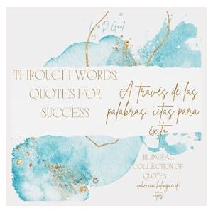 Gaál, L. & D. Through Words: Quotes for Success / A través de las palabras: citas para el éxito: Words that teach and motivate: bilingual quotes / Palabras que enseñan y motivan: citas bilingües Gaál, L. & D. Through Words: Quotes for Success / A través de las palabras: citas para el éxito: Words that teach and motivate: bilingual quotes / Palabras que enseñan y motivan: citas bilingües