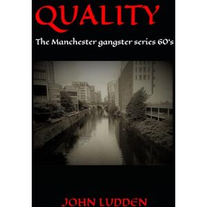 LUDDEN, JOHN QUALITY: The Manchester Gangster Series 60’s: 1 (The QUALITY gangster series) LUDDEN, JOHN QUALITY: The Manchester Gangster Series 60’s: 1 (The QUALITY gangster series)