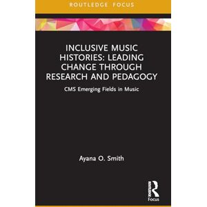 Smith, Ayana O. Inclusive Music Histories: Leading Change through Research and Pedagogy: CMS Emerging Fields in Music Smith, Ayana O. Inclusive Music Histories: Leading Change through Research and Pedagogy: CMS Emerging Fields in Music