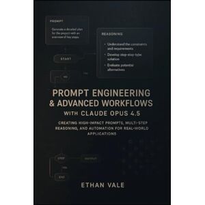 Vale, Ethan Prompt Engineering & Advanced Workflows with Claude Opus 4.5: Creating High-Impact Prompts, Multi-Step Reasoning, and Automation for Real-World Applications Vale, Ethan Prompt Engineering & Advanced Workflows with Claude Opus 4.5: Creating High-Impact Prompts, Multi-Step Reasoning, and Automation for Real-World Applications