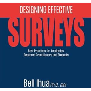 Ihua Ph.D., Bell Designing Effective Surveys: Best Practices for Academics, Research Practitioners and Students Ihua Ph.D., Bell Designing Effective Surveys: Best Practices for Academics, Research Practitioners and Students