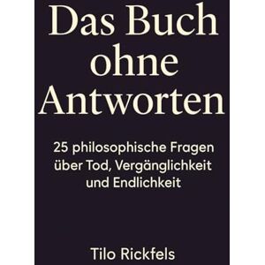 Rickfels, Tilo Das Buch ohne Antworten 25 philosophische Fragen über Tod, Vergänglichkeit und Endlichkeit (Das Buch ohne Antworten Denkbücher für die wichtigen Fragen des Lebens) Rickfels, Tilo Das Buch ohne Antworten 25 philosophische Fragen über Tod, Vergänglichkeit und Endlichkeit (Das Buch ohne Antworten Denkbücher für die wichtigen Fragen des Lebens)