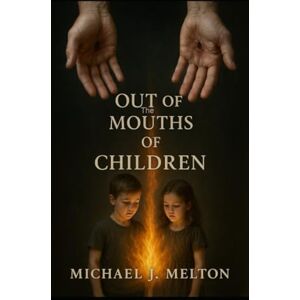 Melton, Michael J. Out Of The Mouths Of Children (Prophets) Melton, Michael J. Out Of The Mouths Of Children (Prophets)