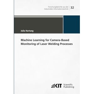 Hartung, Julia Machine Learning for Camera-Based Monitoring of Laser Welding Processes (Forschungsberichte aus der Industriellen Informationstechnik) Hartung, Julia Machine Learning for Camera-Based Monitoring of Laser Welding Processes (Forschungsberichte aus der Industriellen Informationstechnik)