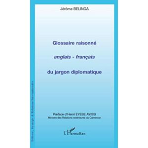 Belinga, Jérôme Glossaire raisonné anglais français du jargon diplomatique Belinga, Jérôme Glossaire raisonné anglais français du jargon diplomatique
