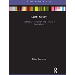 McNair, Brian Fake News: Falsehood, Fabrication and Fantasy in Journalism (Disruptions) McNair, Brian Fake News: Falsehood, Fabrication and Fantasy in Journalism (Disruptions)