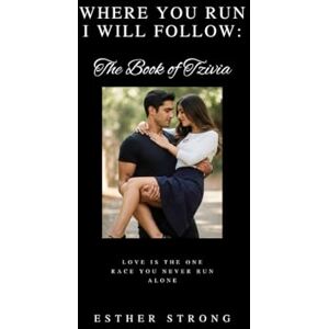 Strong, Esther Where You Run I Will Follow:: The Book Of Tzivia Strong, Esther Where You Run I Will Follow:: The Book Of Tzivia