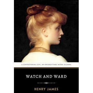 James, Henry Watch and Ward: The Original 1871 Victorian Era Historical Fiction Classic James, Henry Watch and Ward: The Original 1871 Victorian Era Historical Fiction Classic