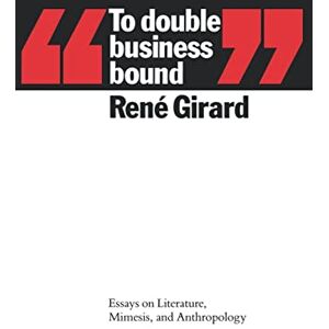 Girard, René To Double Business Bound: Essays on Literature, Mimesis and Anthropology Girard, René To Double Business Bound: Essays on Literature, Mimesis and Anthropology
