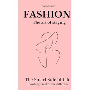 Ning, Sanne FASHION The art of staging: The Smart Side of Life. Knowledge makes the difference (The Smart Side of Life – Wissen macht den Unterschied) Ning, Sanne FASHION The art of staging: The Smart Side of Life. Knowledge makes the difference (The Smart Side of Life – Wissen macht den Unterschied)