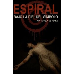 ., REYNA ESPIRAL. BAJO LA PIEL DEL SÍMBOLO.: SUSPENSE/ THRILLER/ PSICOLÓGICO: UNA NOVELA QUE TE LLEVARA A LO MAS PROFUNDO DEL MIEDO Y EL DOLOR, LIBRO 2 ., REYNA ESPIRAL. BAJO LA PIEL DEL SÍMBOLO.: SUSPENSE/ THRILLER/ PSICOLÓGICO: UNA NOVELA QUE TE LLEVARA A LO MAS PROFUNDO DEL MIEDO Y EL DOLOR, LIBRO 2