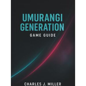 Miller, Charles J. Umurangi Generation Game Guide: The Ultimate Player’s Handbook for Objectives, Bounties, Lore, and 100% Completion Miller, Charles J. Umurangi Generation Game Guide: The Ultimate Player’s Handbook for Objectives, Bounties, Lore, and 100% Completion