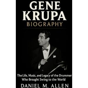 Allen, Daniel M. Gene Krupa Biography: The Life, Music, and Legacy of the Drummer Who Brought Swing to the World Allen, Daniel M. Gene Krupa Biography: The Life, Music, and Legacy of the Drummer Who Brought Swing to the World