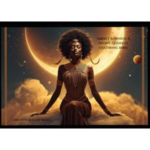 Sugar Skies, Brown MOON CROWNED: A DIVINE GODDESS COLORING BOOK: A CELESTIAL JOURNEY THROUGH FEMININE POWER Sugar Skies, Brown MOON CROWNED: A DIVINE GODDESS COLORING BOOK: A CELESTIAL JOURNEY THROUGH FEMININE POWER