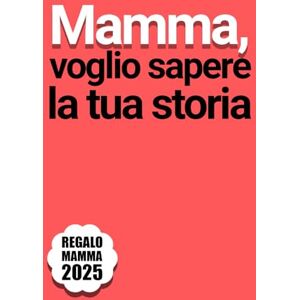 Stories, Eternal Mamma, Voglio Sapere la tua Storia: Oltre 200 domande per aiutare Mamma a scrivere i ricordi della sua vita – un pensiero speciale per Natale e la Festa della Mamma Stories, Eternal Mamma, Voglio Sapere la tua Storia: Oltre 200 domande per aiutare Mamma a scrivere i ricordi della sua vita – un pensiero speciale per Natale e la Festa della Mamma