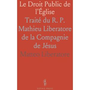 Matteo, Liberatore Le Droit Public de l'Église: Traité du R. P. Mathieu Liberatore de la Compagnie de Jésus Matteo, Liberatore Le Droit Public de l'Église: Traité du R. P. Mathieu Liberatore de la Compagnie de Jésus