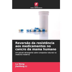 Hong, Lu Reversão da resistência aos medicamentos no cancro da mama humano: Um estudo abrangente sobre compostos naturais na medicina moderna Hong, Lu Reversão da resistência aos medicamentos no cancro da mama humano: Um estudo abrangente sobre compostos naturais na medicina moderna