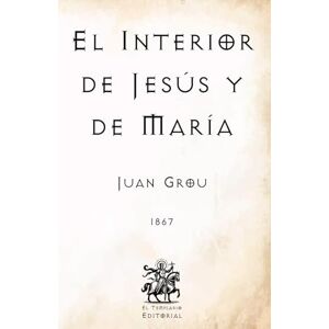 Grou, Juan El Interior de Jesús y de María: por el P. Jean Nicolás Grou (Facsímil de 1867) (Clásicos Católicos de El Templario Editorial) Grou, Juan El Interior de Jesús y de María: por el P. Jean Nicolás Grou (Facsímil de 1867) (Clásicos Católicos de El Templario Editorial)
