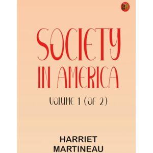 Harriet Martineau Society in America Volume 1 (of 2) Harriet Martineau Society in America Volume 1 (of 2)