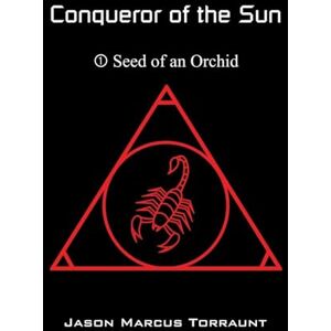 Torraunt, Jason Marcus Conqueror of the Sun 1 Seed of an Orchid Torraunt, Jason Marcus Conqueror of the Sun 1 Seed of an Orchid