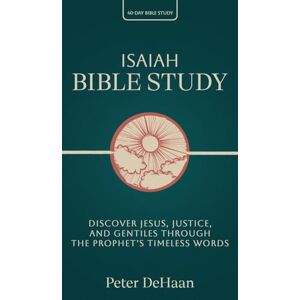 DeHaan, Peter Isaiah Bible Study: Discover Jesus, Justice, and Gentiles through the Prophet's Timeless Words: 3 (40-Day Bible Study) DeHaan, Peter Isaiah Bible Study: Discover Jesus, Justice, and Gentiles through the Prophet's Timeless Words: 3 (40-Day Bible Study)