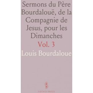 Louis, Bourdaloue Sermons du Père Bourdalouë, de la Compagnie de Jesus, pour les Dimanches Louis, Bourdaloue Sermons du Père Bourdalouë, de la Compagnie de Jesus, pour les Dimanches