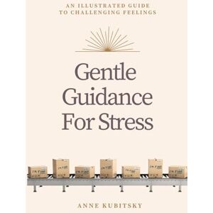 Kubitsky, Anne Gentle Guidance for Stress: An Illustrated Guide to Challenging Feelings Kubitsky, Anne Gentle Guidance for Stress: An Illustrated Guide to Challenging Feelings