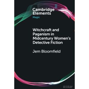 Bloomfield, Jem Witchcraft and Paganism in Midcentury Women's Detective Fiction (Elements in Magic) Bloomfield, Jem Witchcraft and Paganism in Midcentury Women's Detective Fiction (Elements in Magic)
