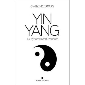 Javary, Cyrille J.-D. Yin Yang: La dynamique du monde Javary, Cyrille J.-D. Yin Yang: La dynamique du monde