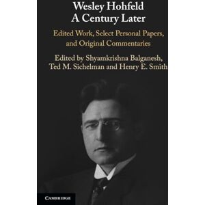 Wesley Hohfeld A Century Later: Edited Work, Select Personal Papers, and Original Commentaries Wesley Hohfeld A Century Later: Edited Work, Select Personal Papers, and Original Commentaries