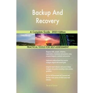 The Art of Service - Backup And Recovery Publishing Backup And Recovery A Complete Guide 2023 Edition The Art of Service - Backup And Recovery Publishing Backup And Recovery A Complete Guide 2023 Edition