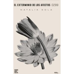Sola, Natalia El exterminio de los afectos (3299): 81 (Colección Pippa Passes (Buenos Aires Poetry)) Sola, Natalia El exterminio de los afectos (3299): 81 (Colección Pippa Passes (Buenos Aires Poetry))