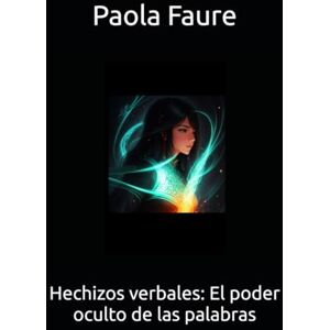 Faure, Paola Hechizos verbales: El poder oculto de las palabras Faure, Paola Hechizos verbales: El poder oculto de las palabras