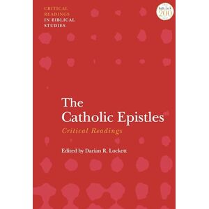 Catholic Epistles: Critical Readings, The (T&T Clark Critical Readings in Biblical Studies) Catholic Epistles: Critical Readings, The (T&T Clark Critical Readings in Biblical Studies)