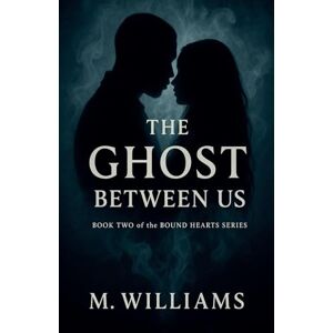Williams, M The Ghost Between Us: 2 (Bound Hearts) Williams, M The Ghost Between Us: 2 (Bound Hearts)