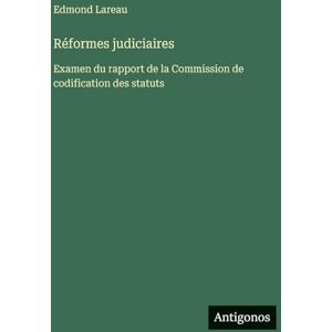 Lareau, Edmond Réformes judiciaires: Examen du rapport de la Commission de codification des statuts Lareau, Edmond Réformes judiciaires: Examen du rapport de la Commission de codification des statuts
