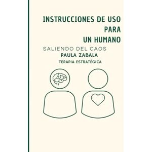 zabala tomas, sta paula Instrucciones de uso para un humano: saliendo del caos zabala tomas, sta paula Instrucciones de uso para un humano: saliendo del caos
