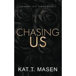 Masen, Kat T. Chasing Us Special Edition (Dark Love Series) Masen, Kat T. Chasing Us Special Edition (Dark Love Series)