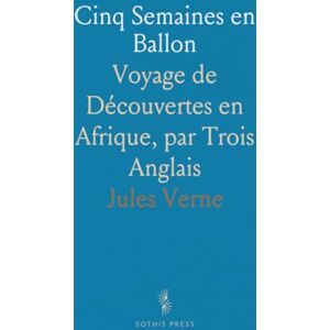 Jules, Verne Cinq Semaines en Ballon: Voyage de Découvertes en Afrique, par Trois Anglais Jules, Verne Cinq Semaines en Ballon: Voyage de Découvertes en Afrique, par Trois Anglais