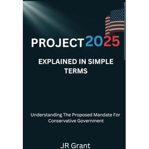 Grant, JR Project 2025 Explained In Simple Terms: Understanding The Proposed Mandate For A Conservative Government Grant, JR Project 2025 Explained In Simple Terms: Understanding The Proposed Mandate For A Conservative Government