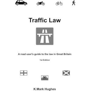 Hughes, K.Mark Traffic Law: A road user's guide to the law in Great Britain Hughes, K.Mark Traffic Law: A road user's guide to the law in Great Britain