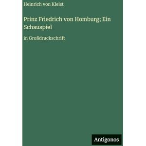 Kleist, Heinrich Von Prinz Friedrich von Homburg; Ein Schauspiel: in Großdruckschrift Kleist, Heinrich Von Prinz Friedrich von Homburg; Ein Schauspiel: in Großdruckschrift