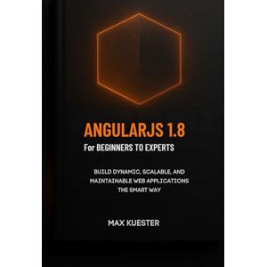 Kuester, Max AngularJS 1.8 for Beginners to Experts: A modern, hands-on approach for developers who want to master AngularJS fundamentals and future-proof their skills. Kuester, Max AngularJS 1.8 for Beginners to Experts: A modern, hands-on approach for developers who want to master AngularJS fundamentals and future-proof their skills.