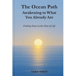 Thuy, Tara The Ocean Path: Awakening to What You Already Are: Finding Peace in the Flow of Life (The Ocean Path Series) Thuy, Tara The Ocean Path: Awakening to What You Already Are: Finding Peace in the Flow of Life (The Ocean Path Series)