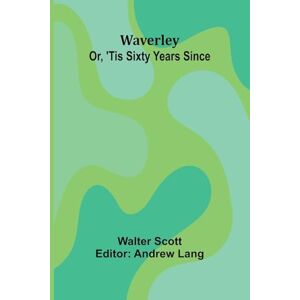 Scott Waverley; Or, 'Tis Sixty Years Since Scott Waverley; Or, 'Tis Sixty Years Since