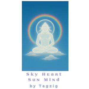 Rio Sky Heart, Sun Mind: Spontaneous Enlightenment, Inspired in Non-Duality (Meditation in Dzogchen great perfection.) Rio Sky Heart, Sun Mind: Spontaneous Enlightenment, Inspired in Non-Duality (Meditation in Dzogchen great perfection.)