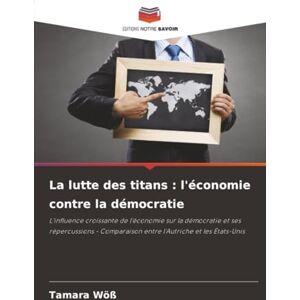Wöß, Tamara La lutte des titans : l'économie contre la démocratie: L'influence croissante de l'économie sur la démocratie et ses répercussions Comparaison entre l'Autriche et les États-Unis Wöß, Tamara La lutte des titans : l'économie contre la démocratie: L'influence croissante de l'économie sur la démocratie et ses répercussions Comparaison entre l'Autriche et les États-Unis