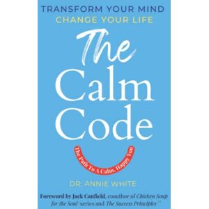White, Annie The Calm Code: Six Weeks To A Calmer, Happier You: Transform Your Mind, Change Your Life White, Annie The Calm Code: Six Weeks To A Calmer, Happier You: Transform Your Mind, Change Your Life