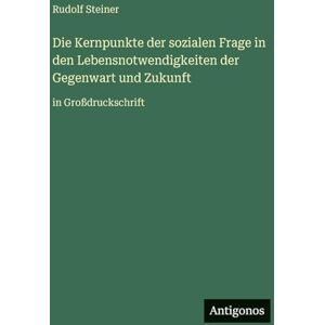 Steiner, Rudolf Die Kernpunkte der sozialen Frage in den Lebensnotwendigkeiten der Gegenwart und Zukunft: in Großdruckschrift Steiner, Rudolf Die Kernpunkte der sozialen Frage in den Lebensnotwendigkeiten der Gegenwart und Zukunft: in Großdruckschrift